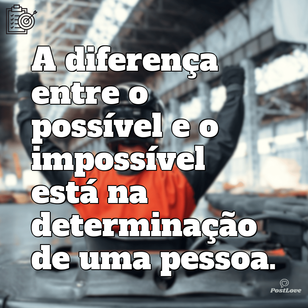 “A diferença entre o possível e o impossível está na determinação de uma pessoa.”