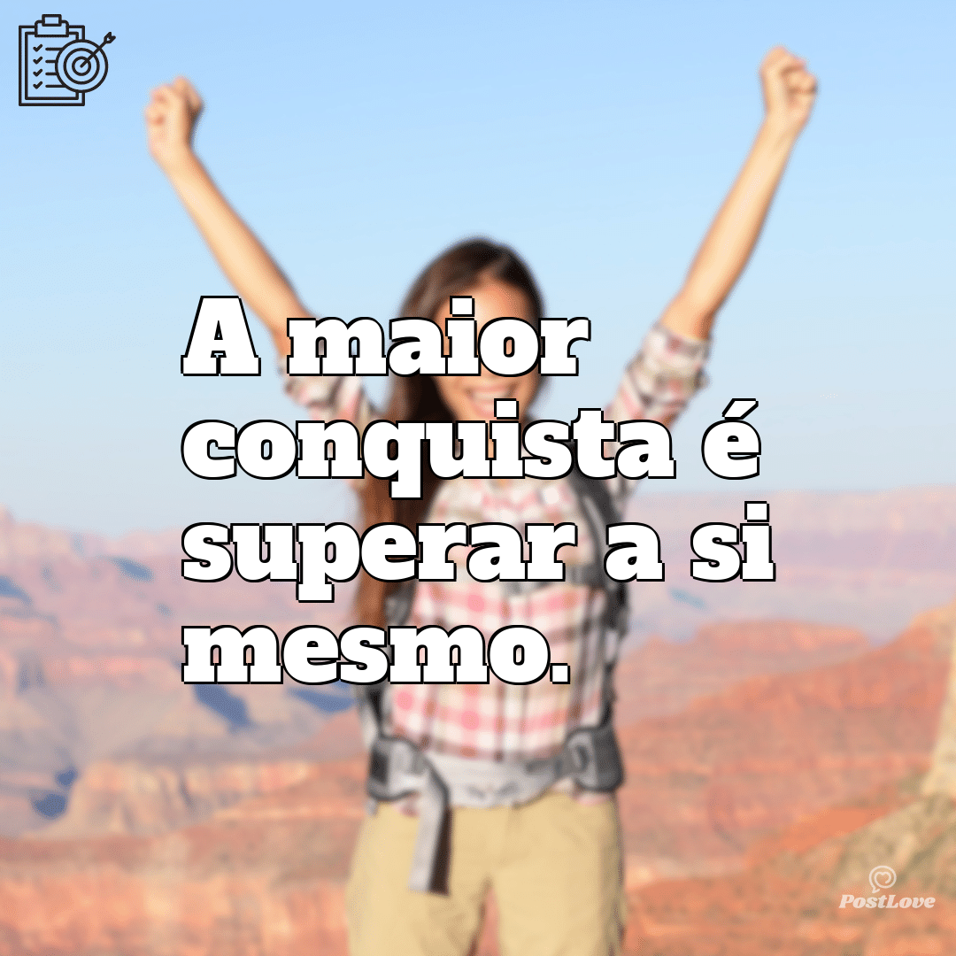 “A maior conquista é superar a si mesmo.”