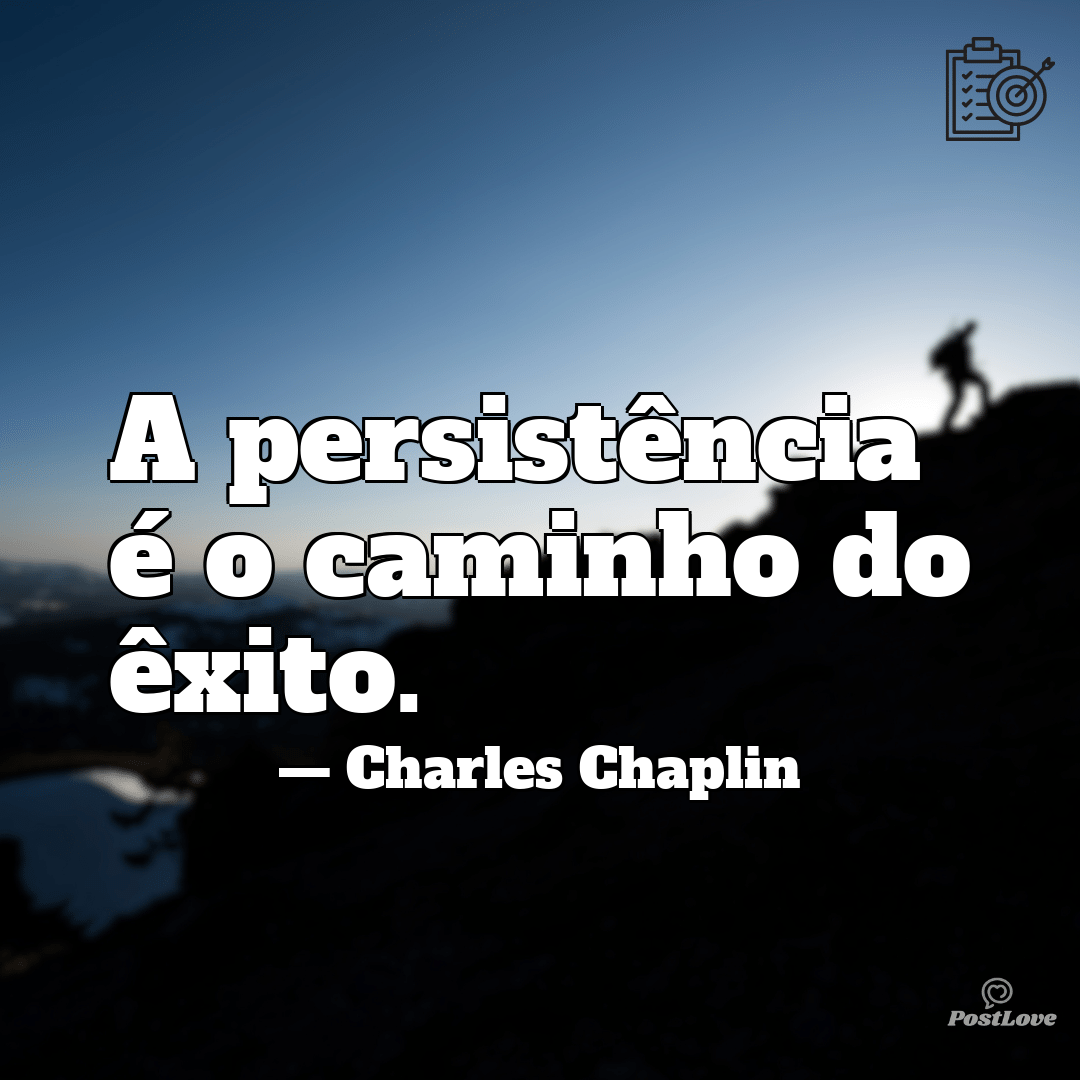 “A persistência é o caminho do êxito.”