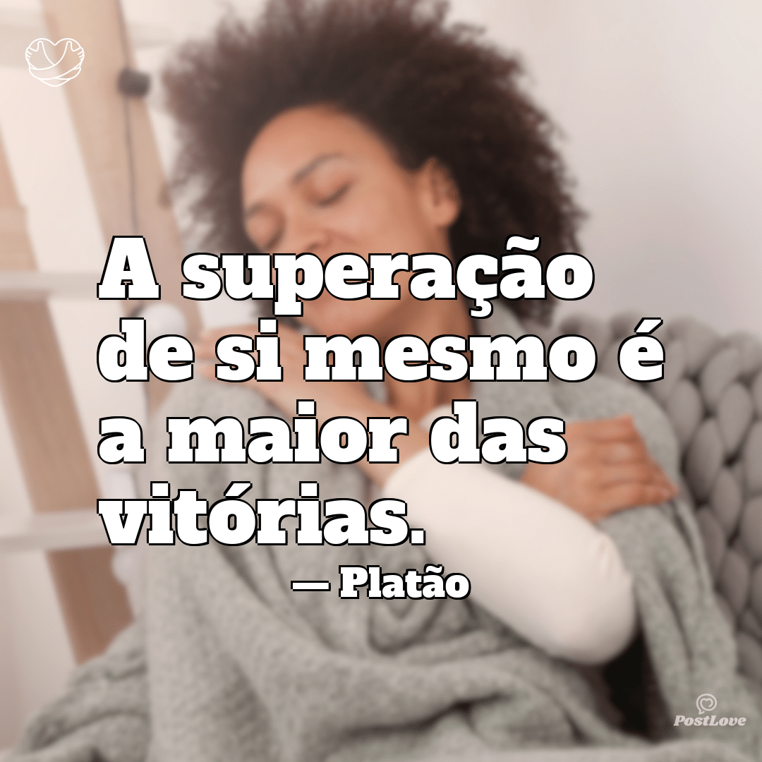 “A superação de si mesmo é a maior das vitórias.”