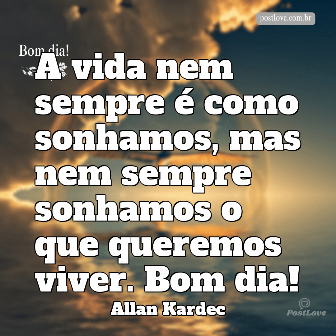 A vida nem sempre é como sonhamos, mas nem sempre sonhamos o que queremos viver. Bom dia!