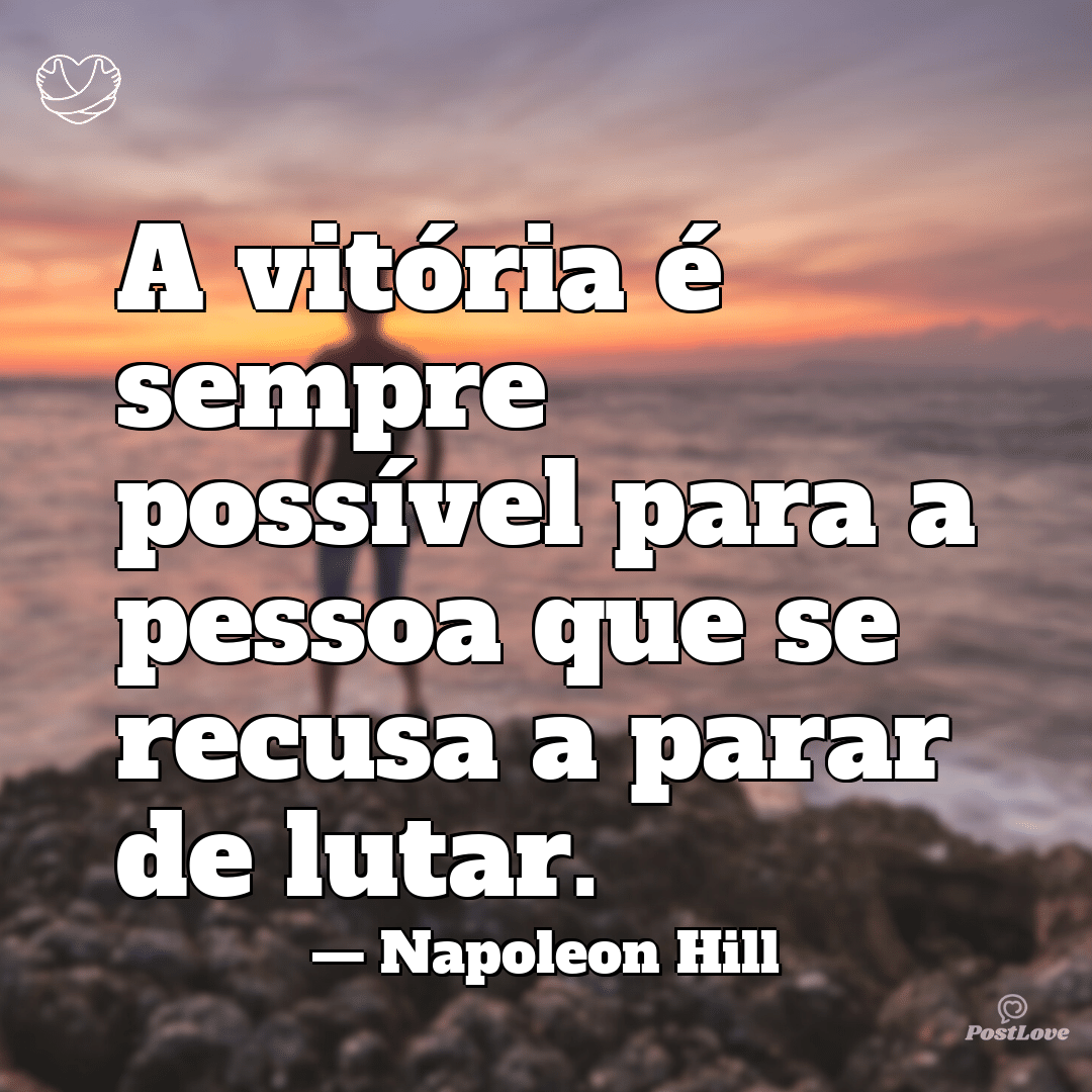 “A vitória é sempre possível para a pessoa que se recusa a parar de lutar.”