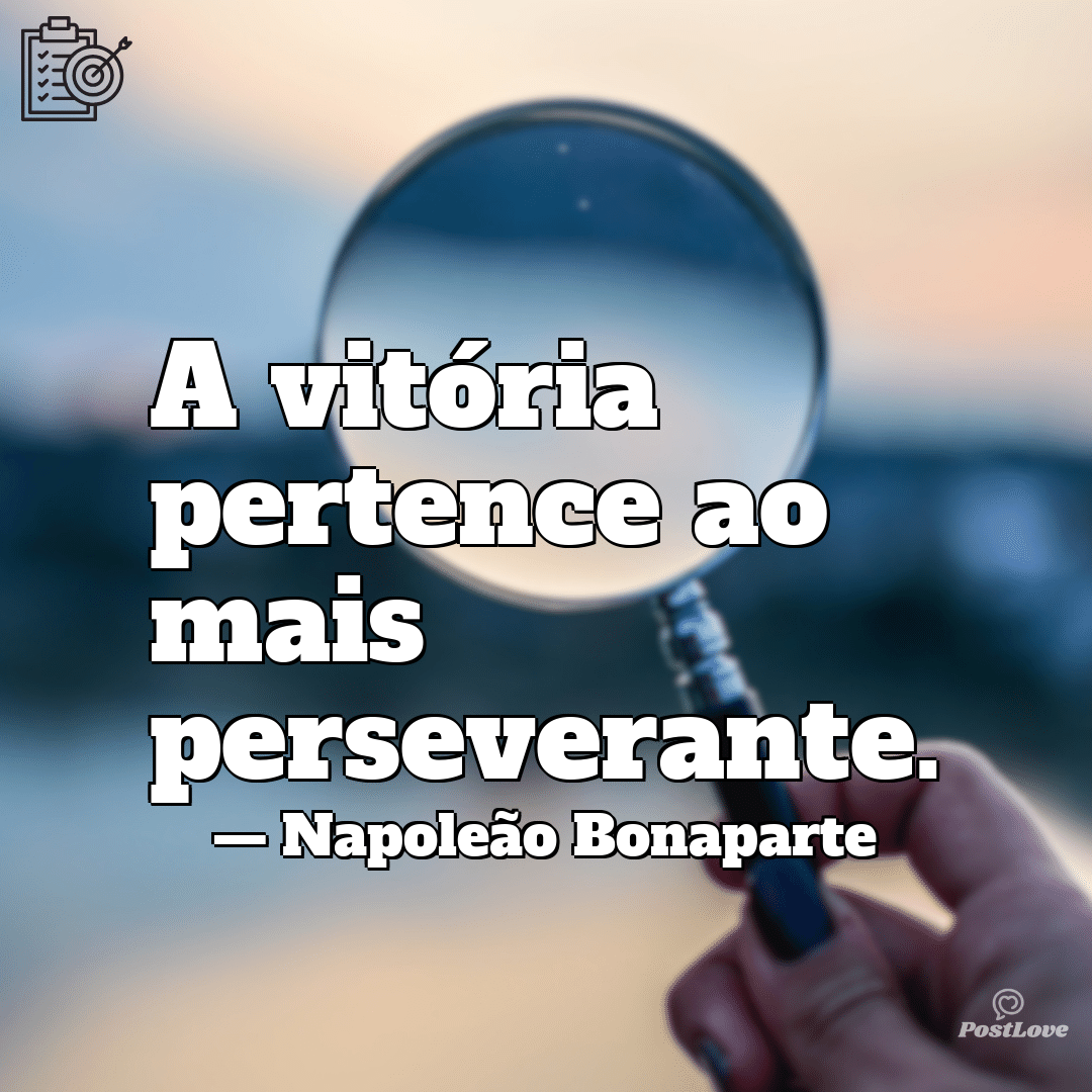 A vitória pertence ao mais perseverante.
