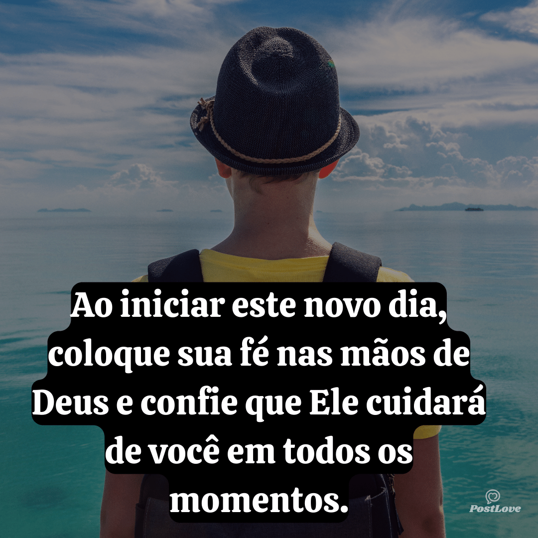 Ao iniciar este novo dia, coloque sua fé nas mãos de Deus e confie que Ele cuidará de você em todos os momentos.