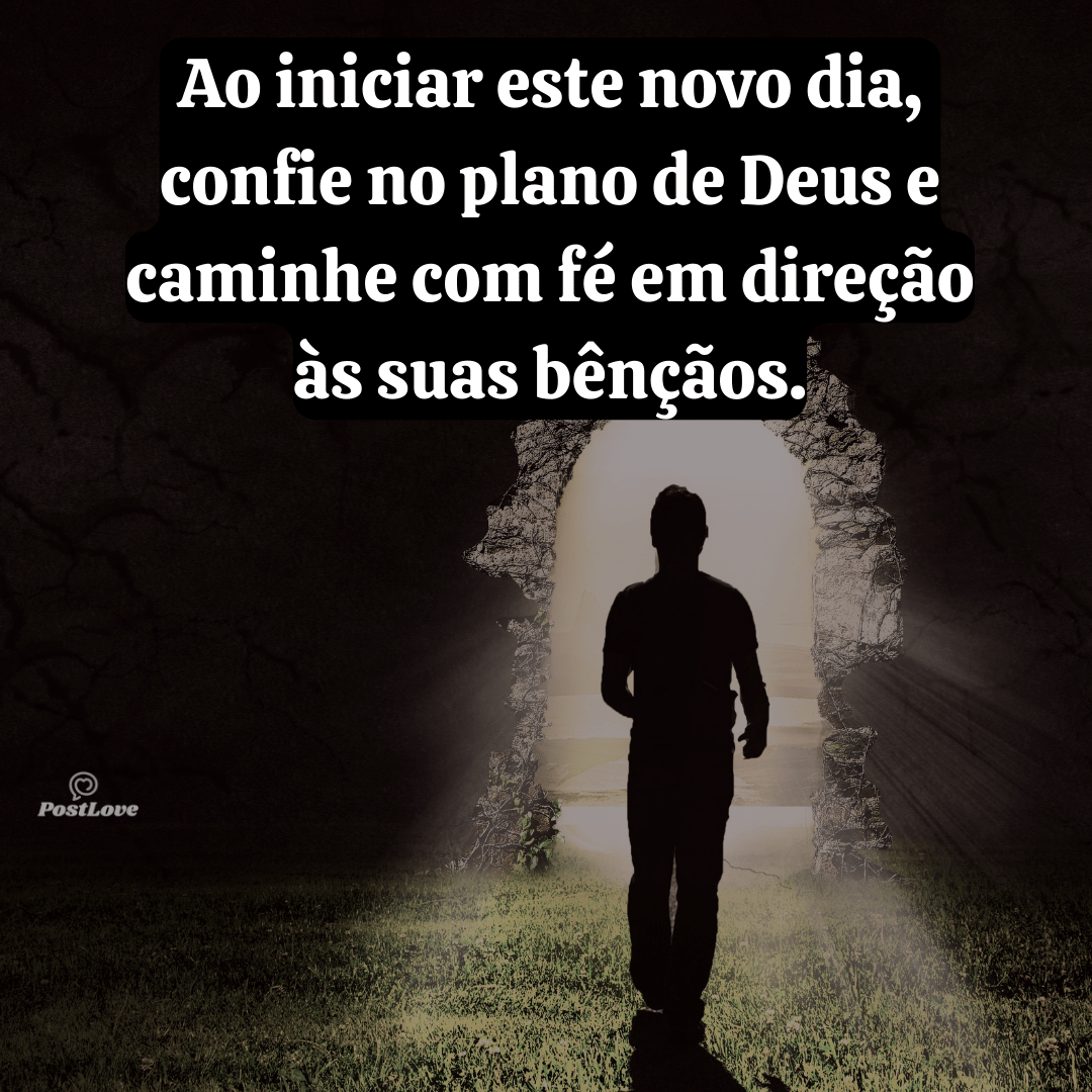 Ao iniciar este novo dia, confie no plano de Deus e caminhe com fé em direção às suas bênçãos.