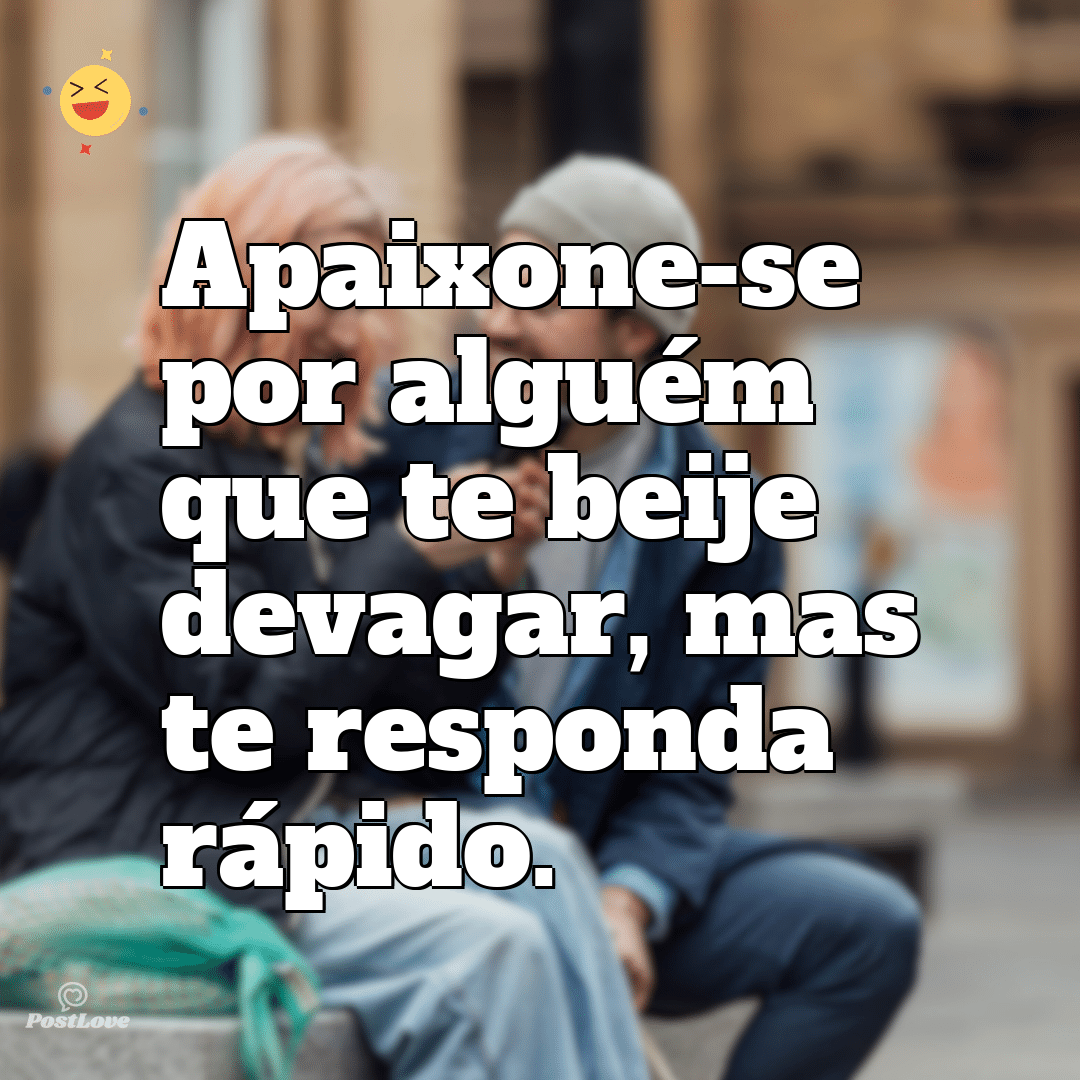Apaixone-se por alguém que te beije devagar, mas te responda rápido.