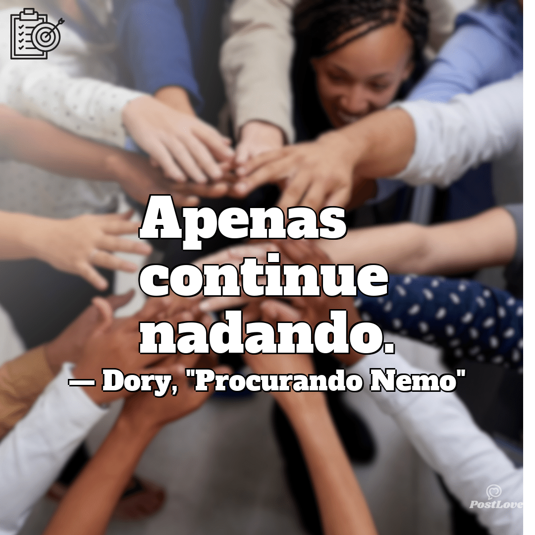 “Apenas continue nadando.”