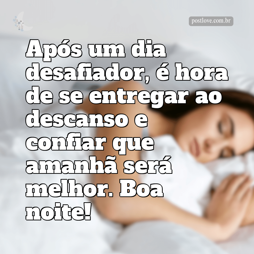 Após um dia desafiador, é hora de se entregar ao descanso e confiar que amanhã será melhor. Boa noite!