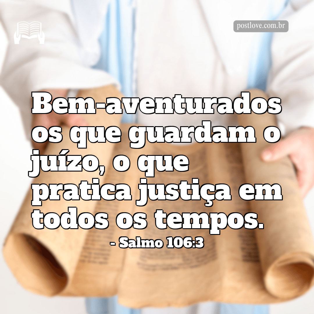 “Bem-aventurados os que guardam o juízo, o que pratica justiça em todos os tempos.”