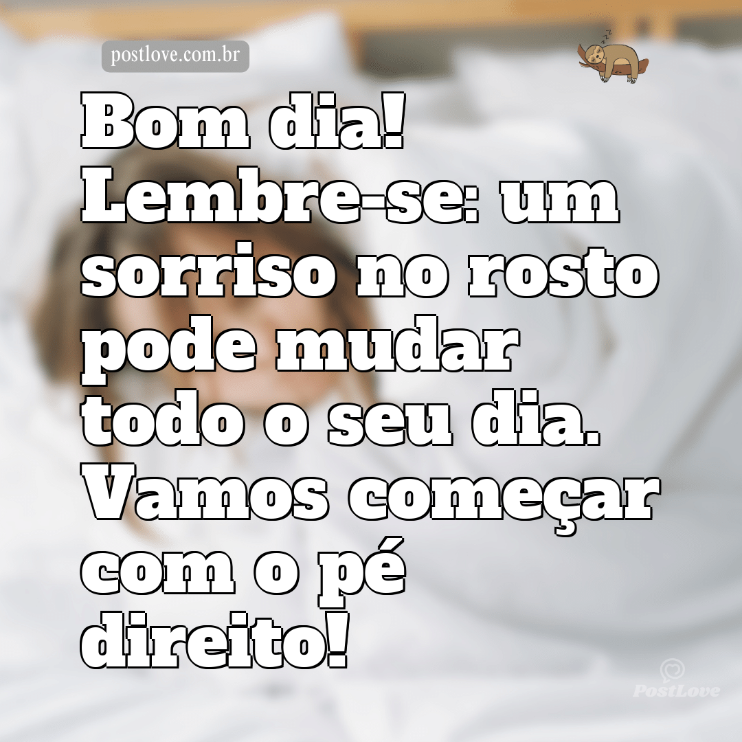 Bom dia! Lembre-se: um sorriso no rosto pode mudar todo o seu dia. Vamos começar com o pé direito!