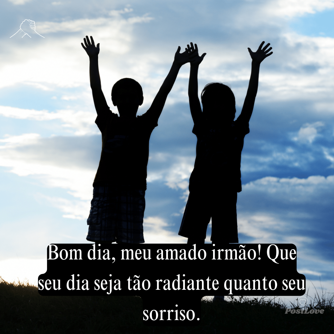 Bom dia, meu amado irmão! Que seu dia seja tão radiante quanto seu sorriso.