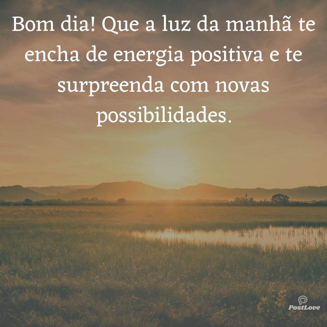 Bom dia! Que a luz da manhã te encha de energia positiva e te surpreenda com novas possibilidades.
