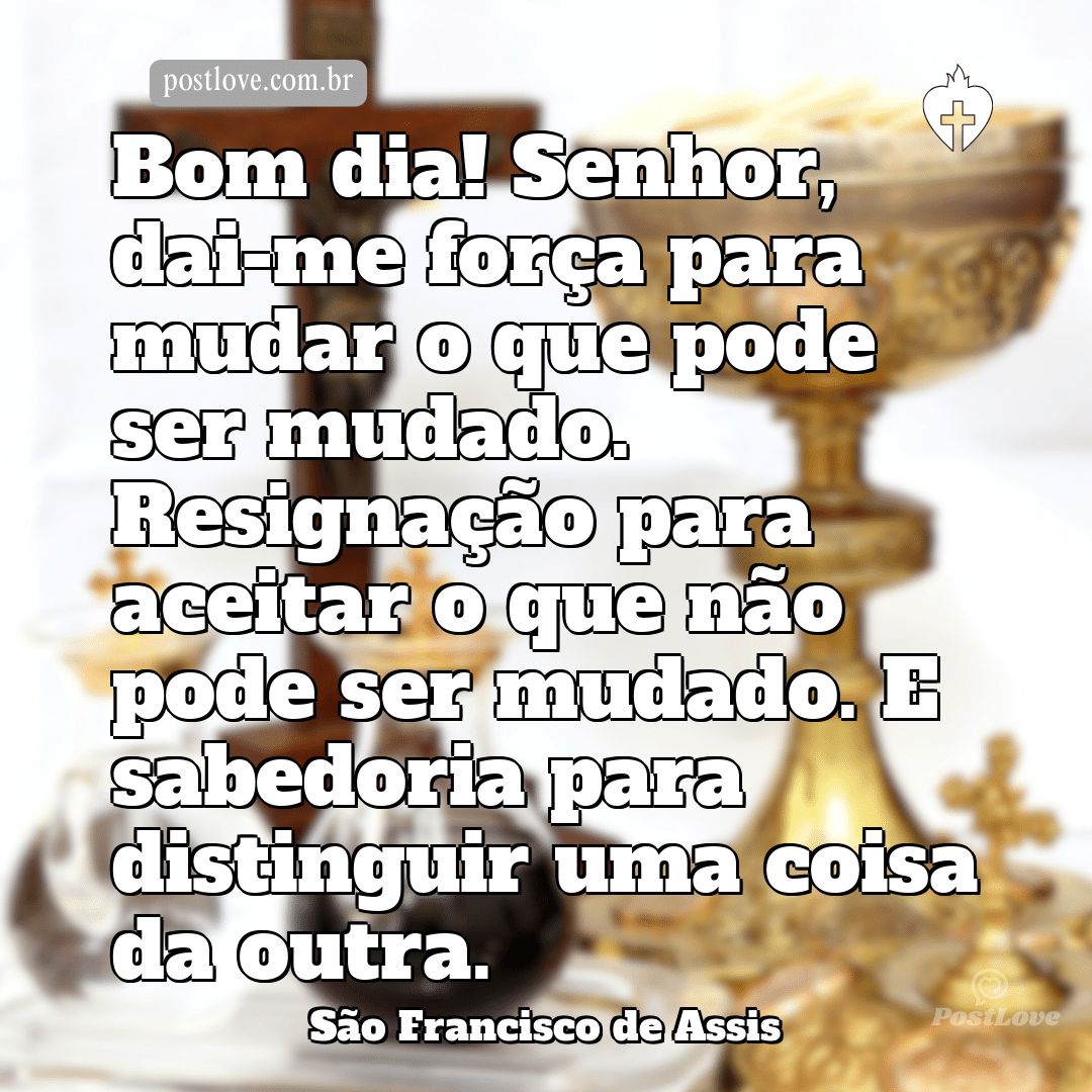 Bom dia! Senhor, dai-me força para mudar o que pode ser mudado. Resignação para aceitar o que não pode ser mudado. E sabedoria para distinguir uma coisa da outra.