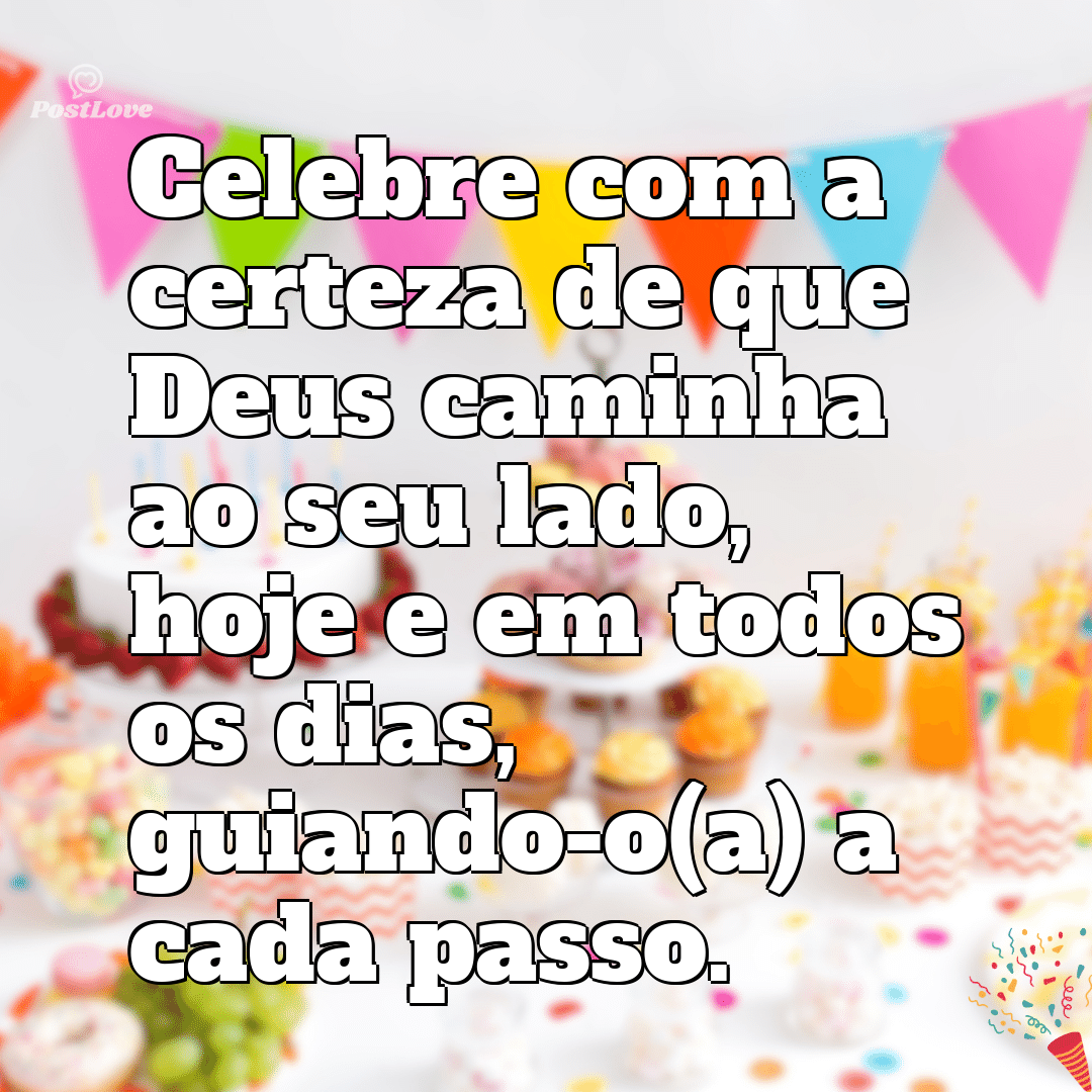 “Celebre com a certeza de que Deus caminha ao seu lado, hoje e em todos os dias, guiando-o(a) a cada passo.”