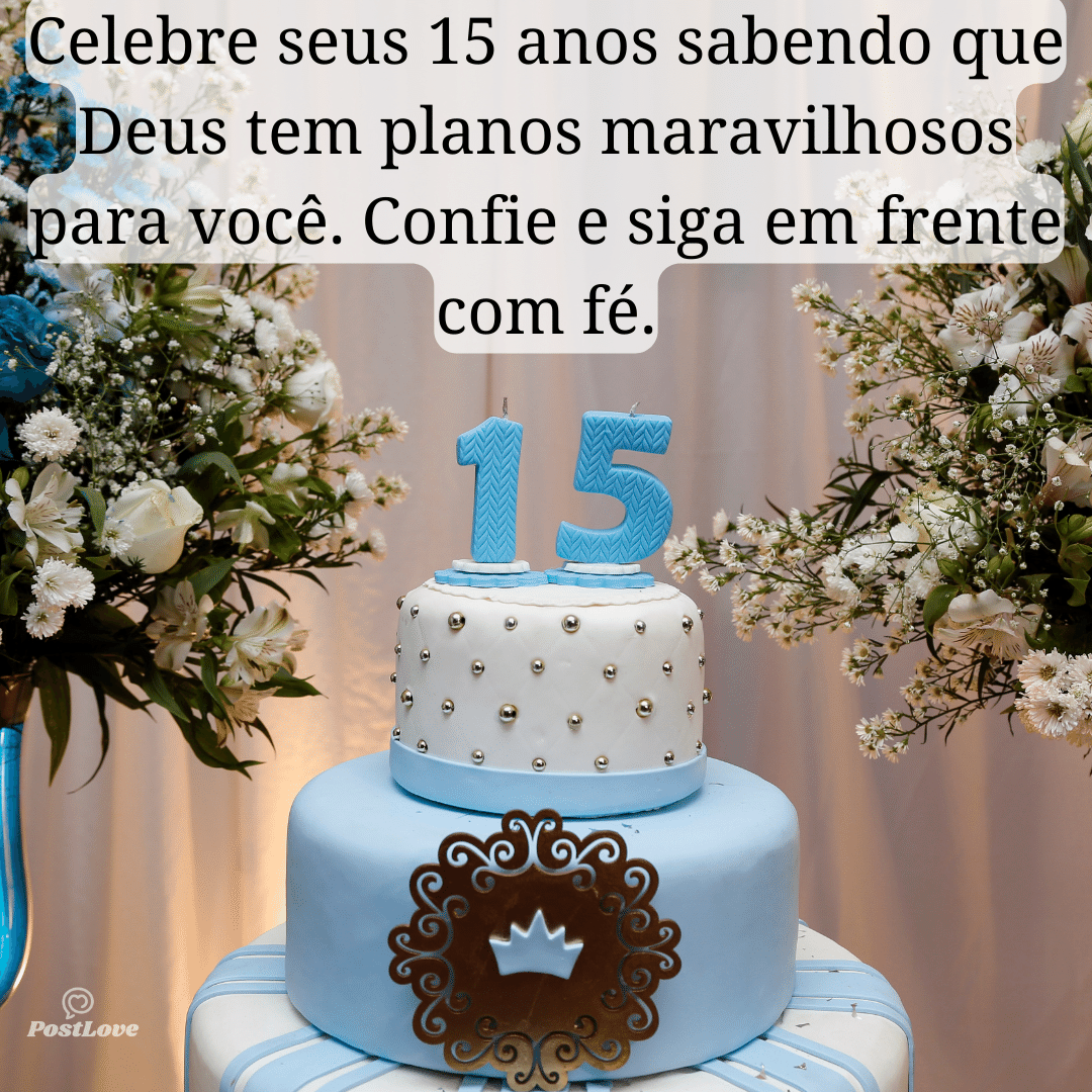 “Celebre seus 15 anos sabendo que Deus tem planos maravilhosos para você. Confie e siga em frente com fé.”
