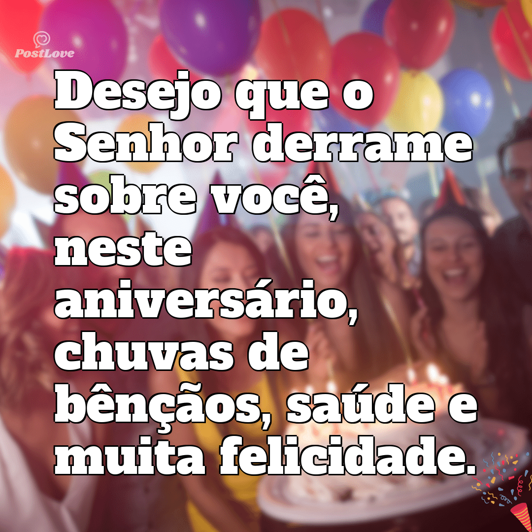 “Desejo que o Senhor derrame sobre você, neste aniversário, chuvas de bênçãos, saúde e muita felicidade.”