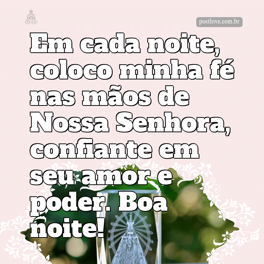 Em cada noite, coloco minha fé nas mãos de Nossa Senhora, confiante em seu amor e poder. Boa noite!