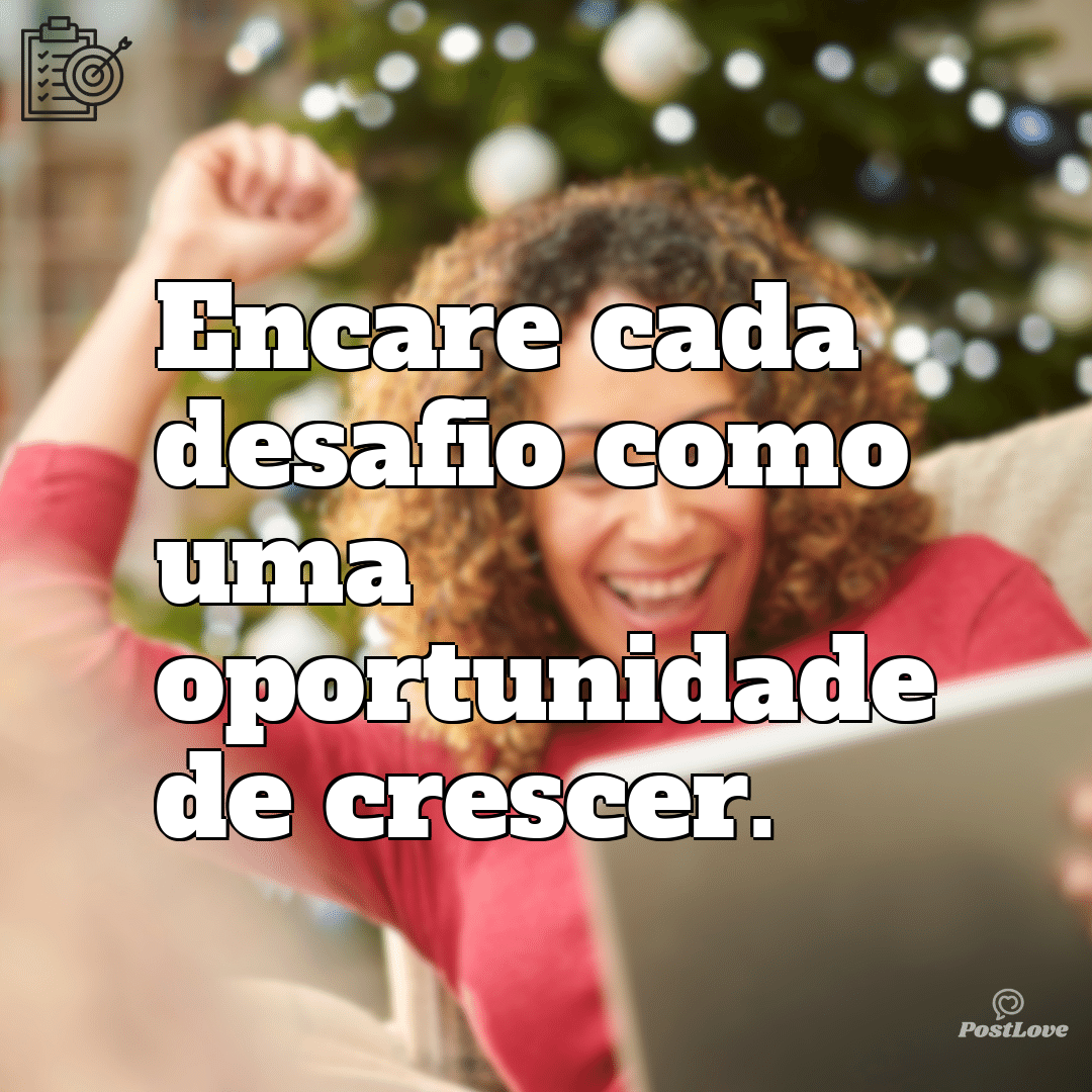“Encare cada desafio como uma oportunidade de crescer.”