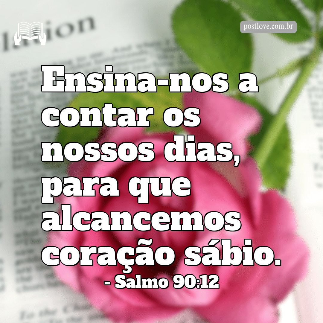 “Ensina-nos a contar os nossos dias, para que alcancemos coração sábio.”