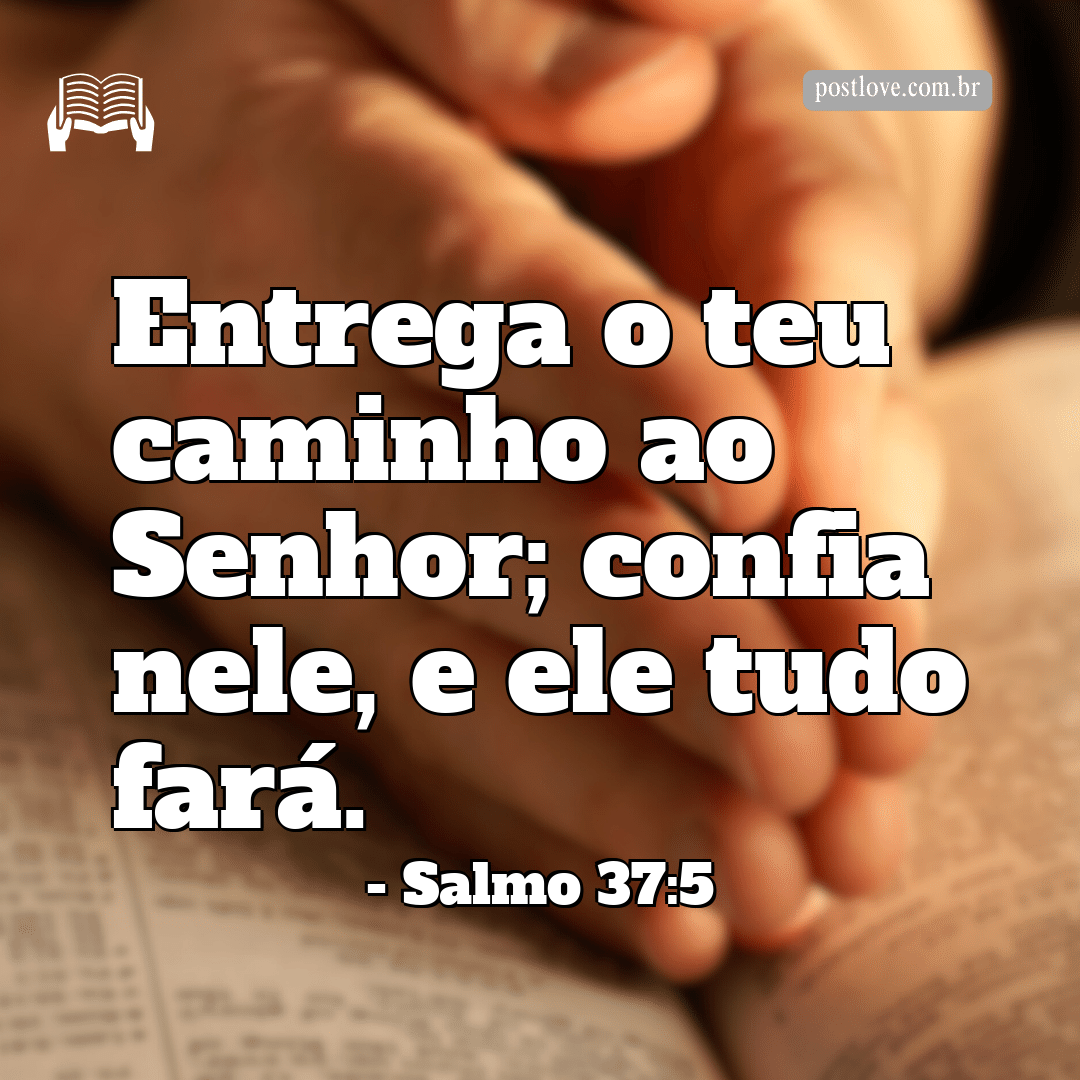 “Entrega o teu caminho ao Senhor; confia nele, e ele tudo fará.”