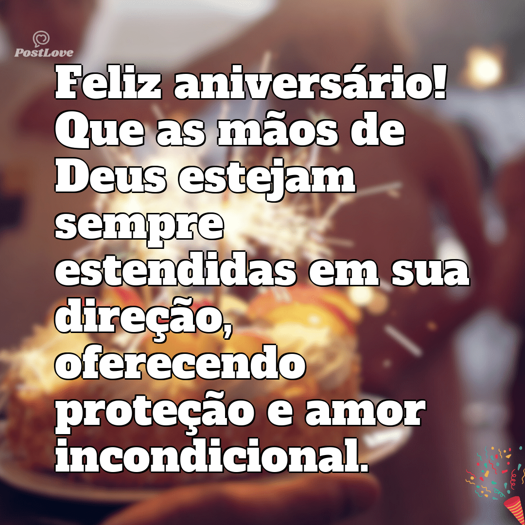 “Feliz aniversário! Que as mãos de Deus estejam sempre estendidas em sua direção, oferecendo proteção e amor incondicional.”