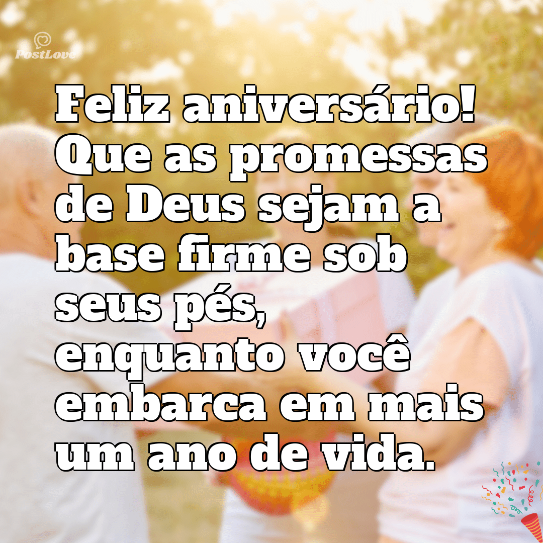 “Feliz aniversário! Que as promessas de Deus sejam a base firme sob seus pés, enquanto você embarca em mais um ano de vida.”