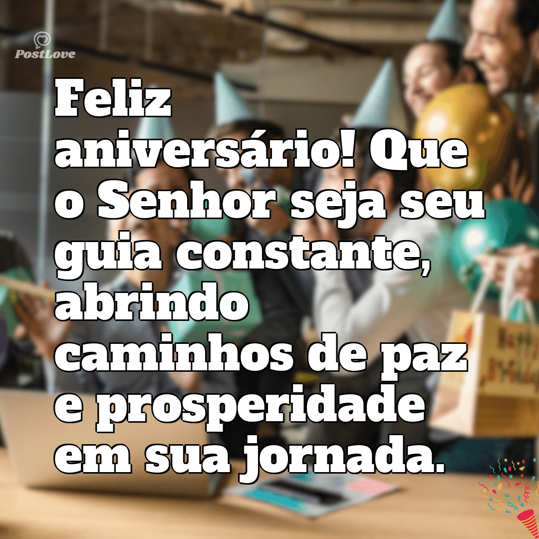 “Feliz aniversário! Que o Senhor seja seu guia constante, abrindo caminhos de paz e prosperidade em sua jornada.”