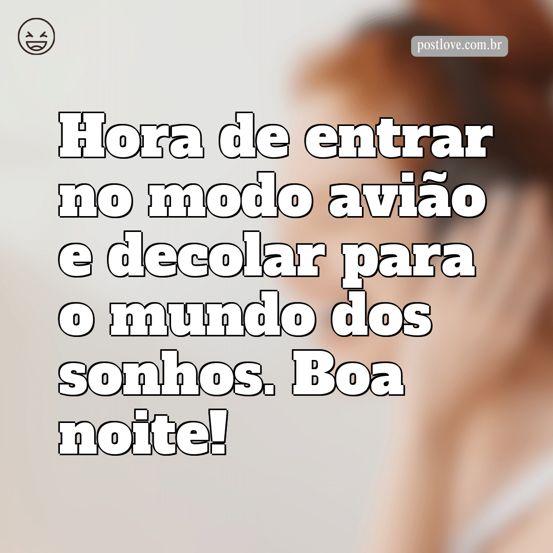 Hora de entrar no modo avião e decolar para o mundo dos sonhos. Boa noite!