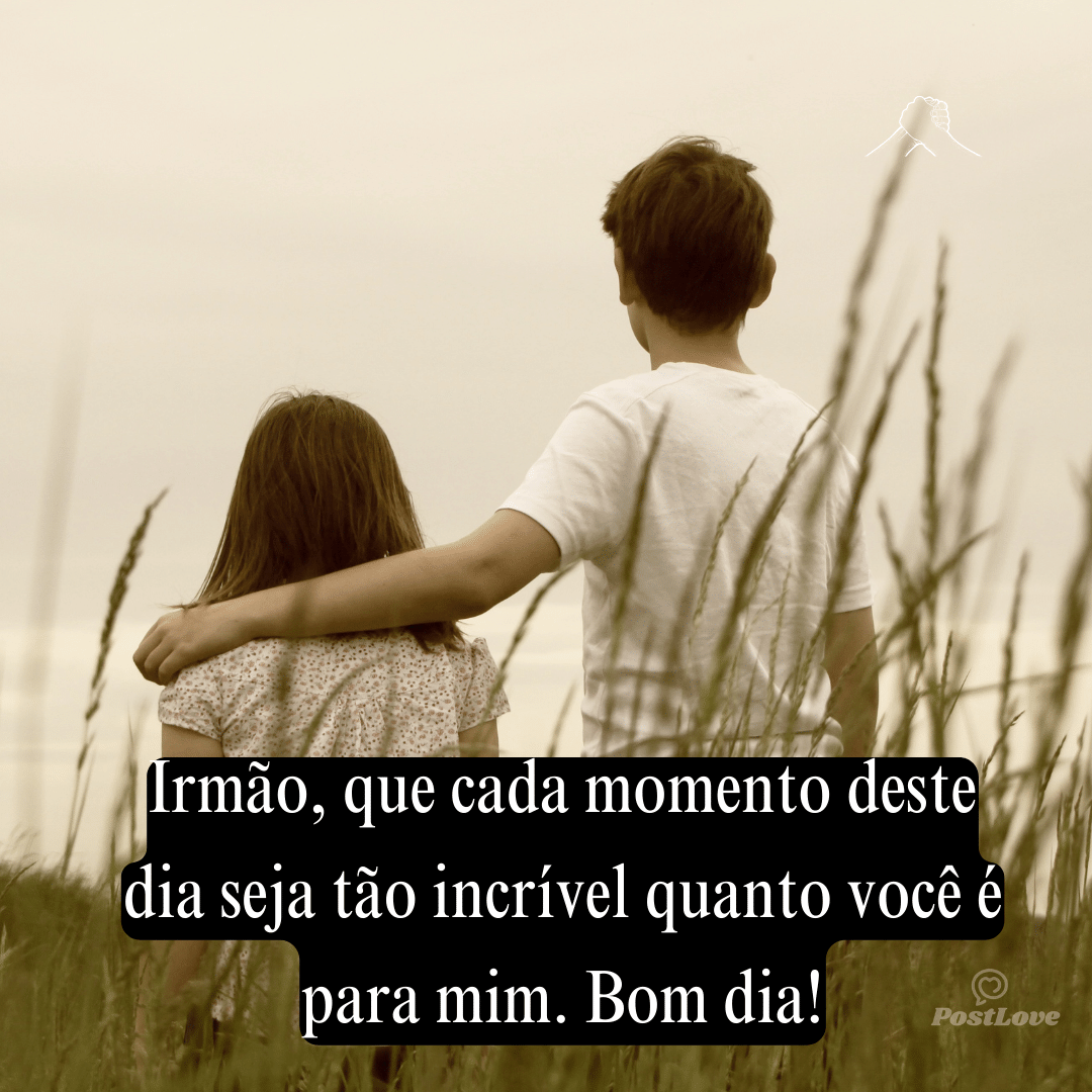 Irmão, que cada momento deste dia seja tão incrível quanto você é para mim. Bom dia!
