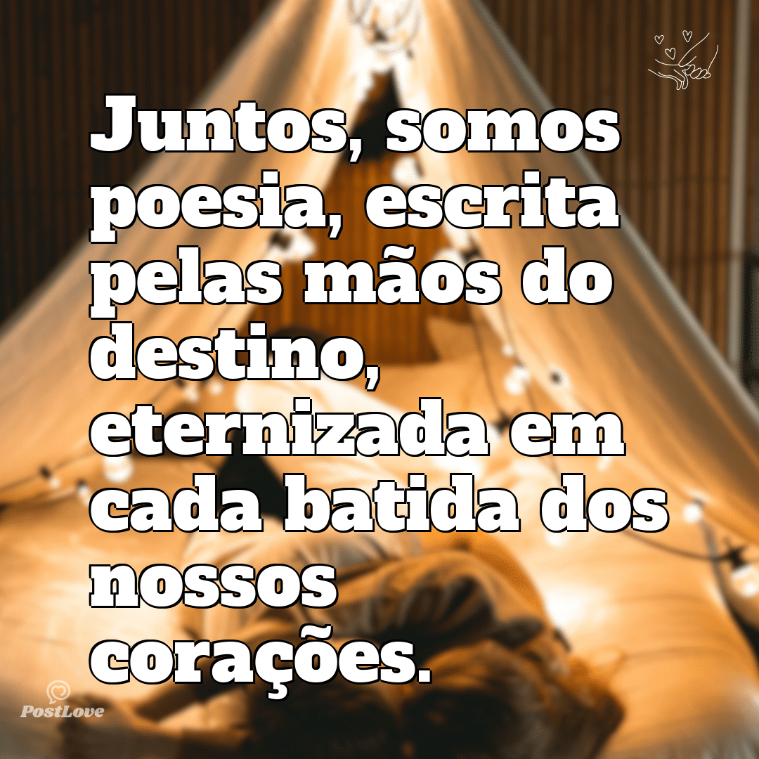 Juntos, somos poesia, escrita pelas mãos do destino, eternizada em cada batida dos nossos corações.