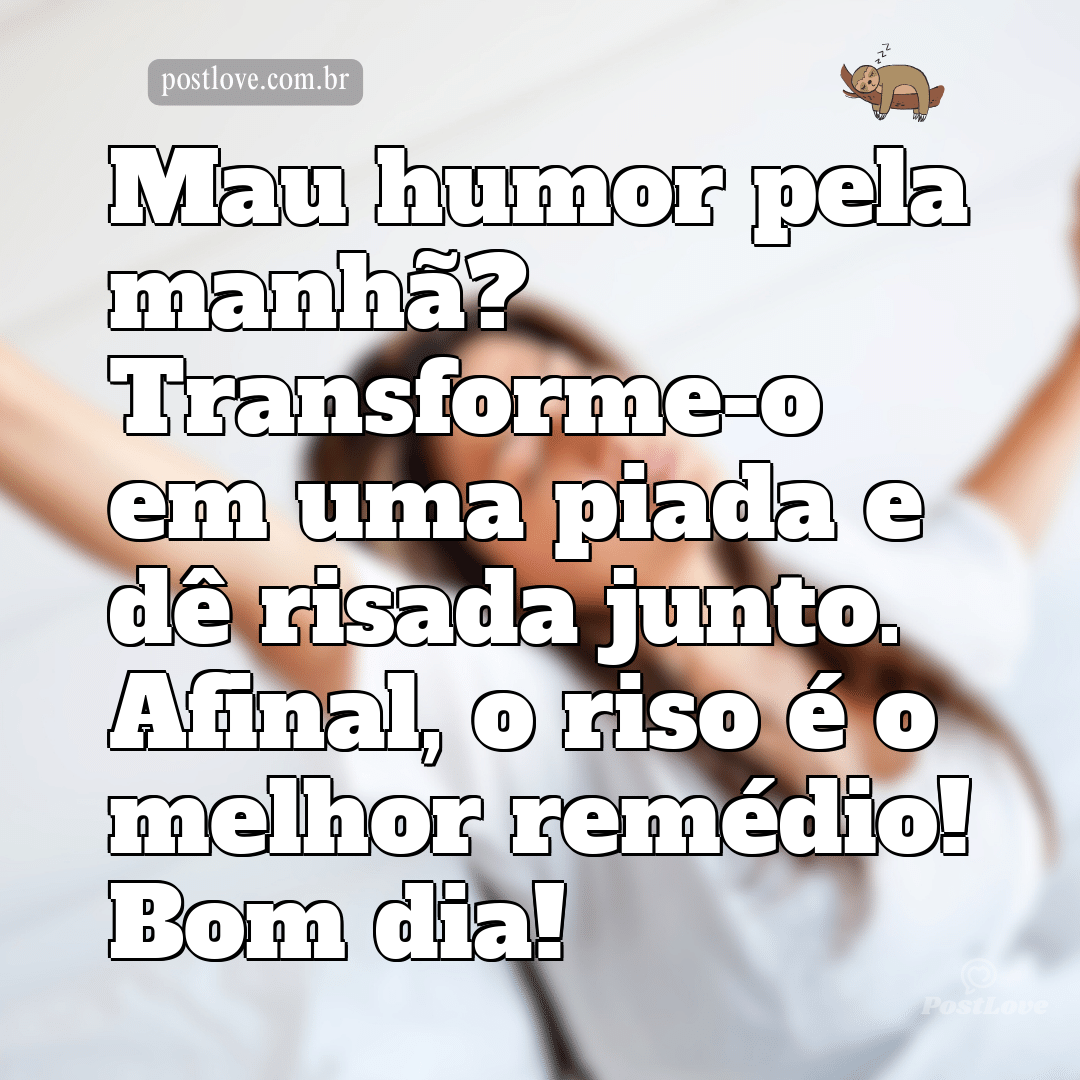 Mau humor pela manhã? Transforme-o em uma piada e dê risada junto. Afinal, o riso é o melhor remédio! Bom dia!