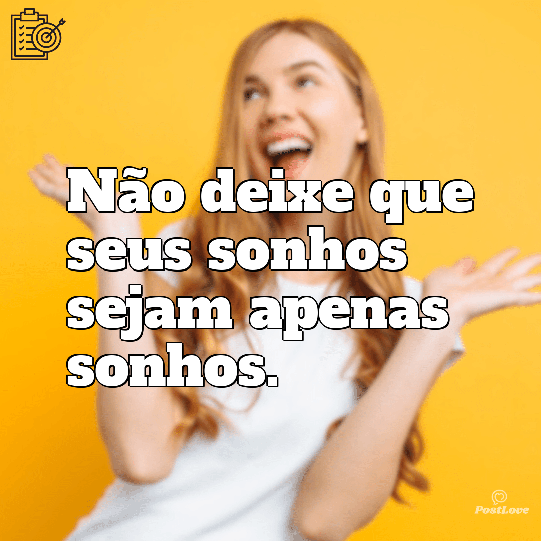 “Não deixe que seus sonhos sejam apenas sonhos.”