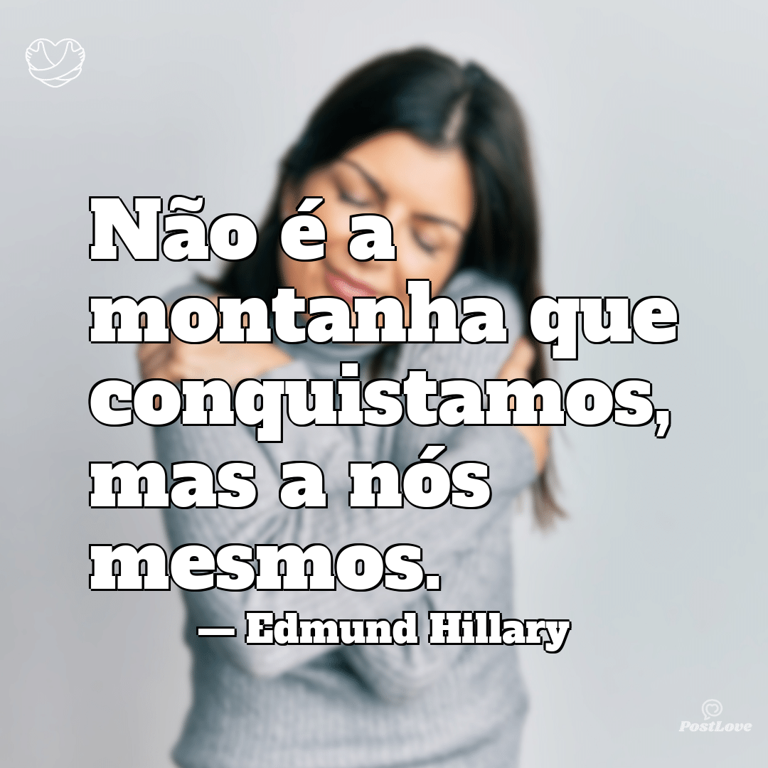 “Não é a montanha que conquistamos, mas a nós mesmos.”
