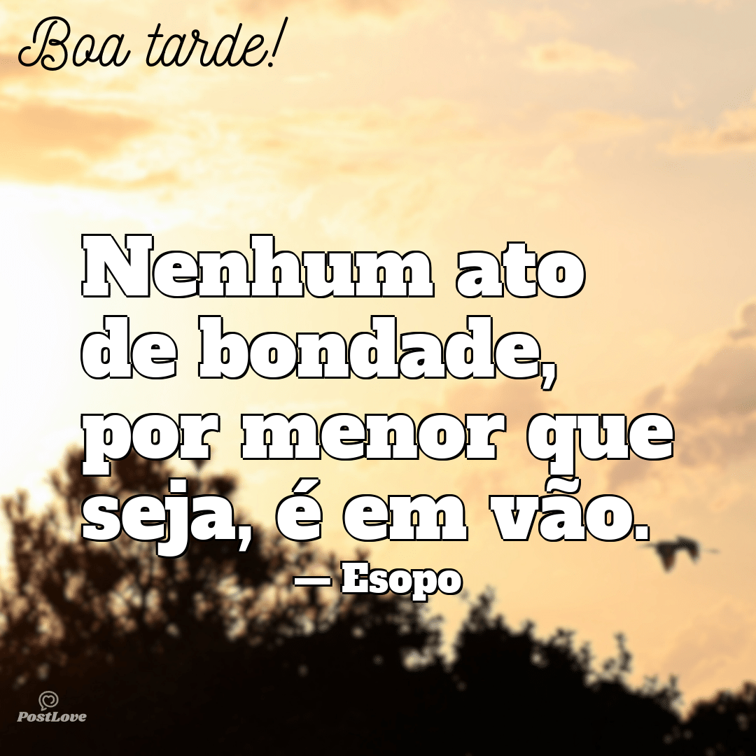 “Nenhum ato de bondade, por menor que seja, é em vão.”