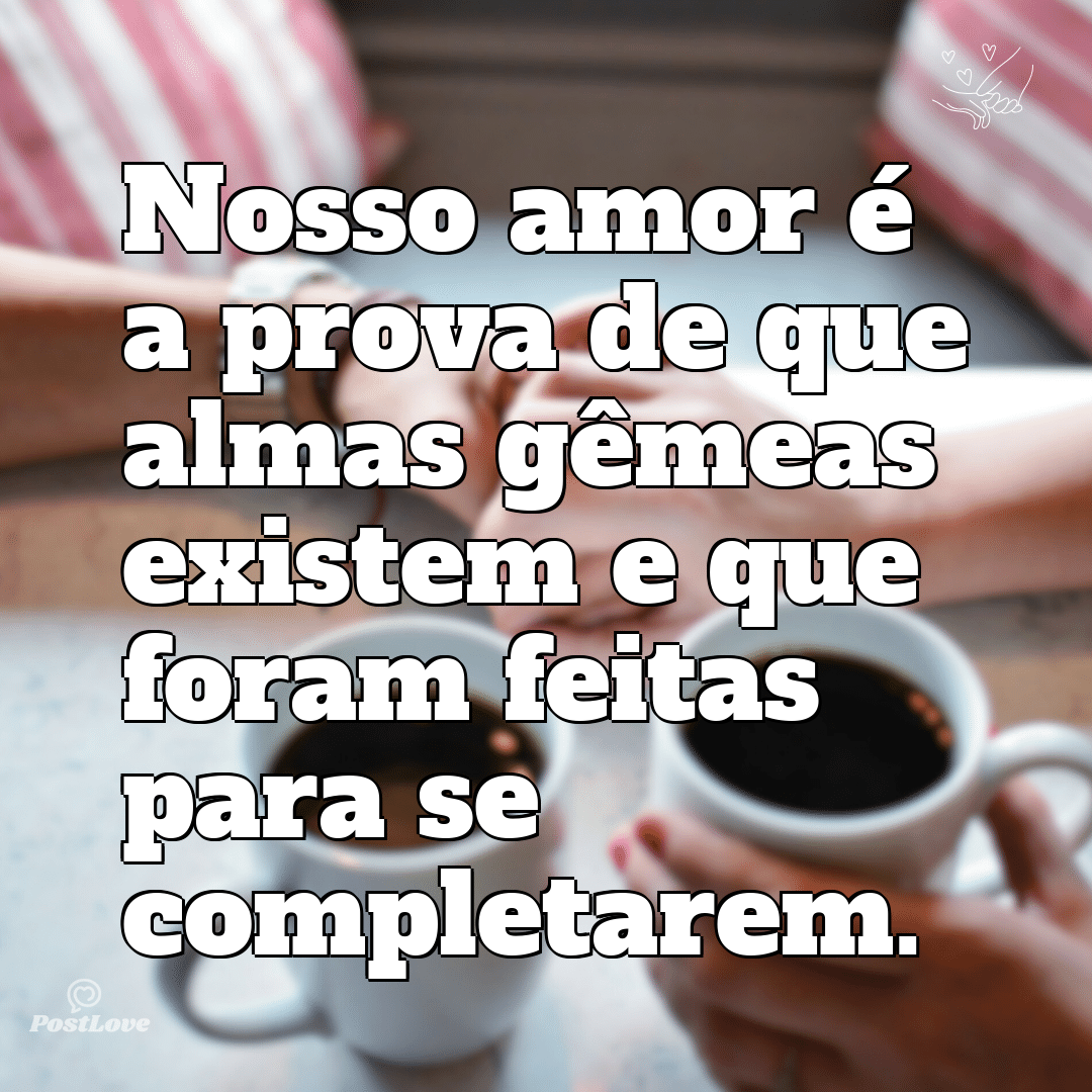 Nosso amor é a prova de que almas gêmeas existem e que foram feitas para se completarem.