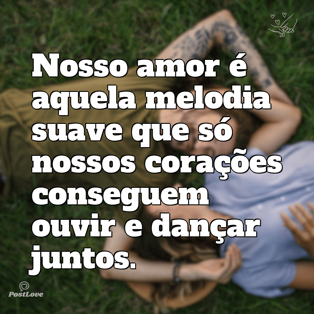 Nosso amor é aquela melodia suave que só nossos corações conseguem ouvir e dançar juntos.