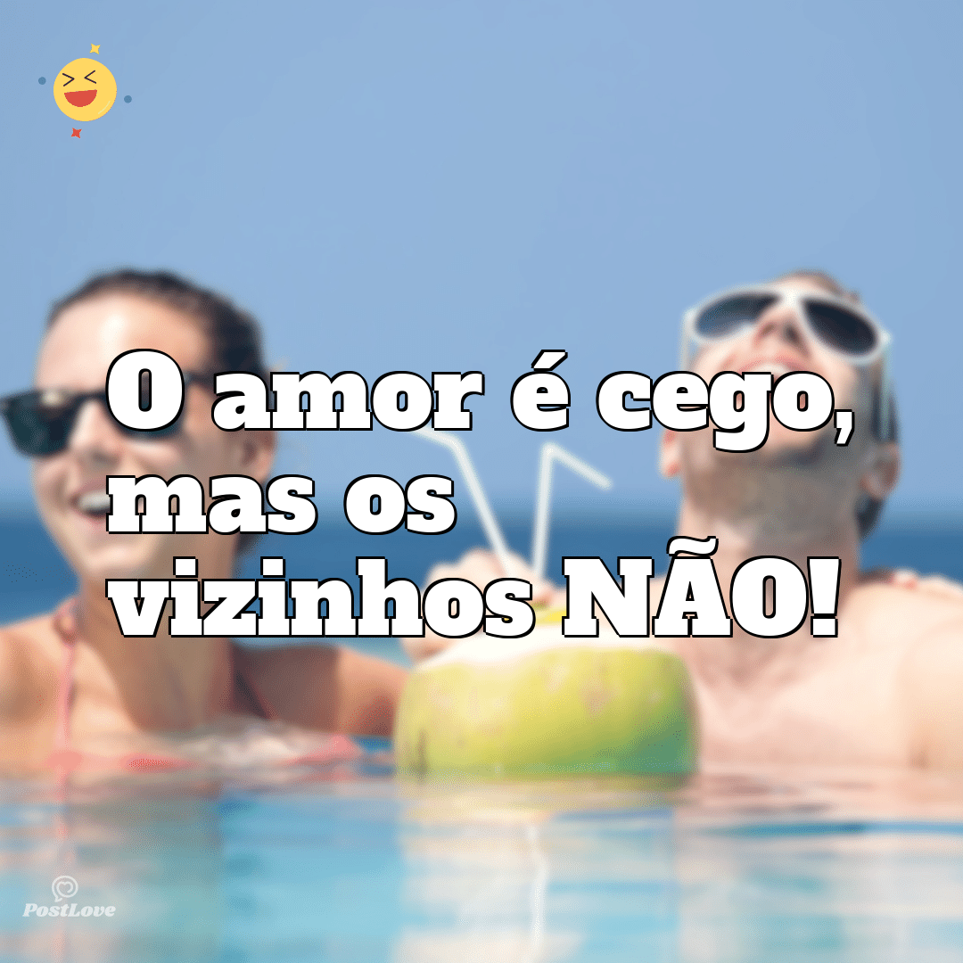 O amor é cego, mas os vizinhos NÃO!