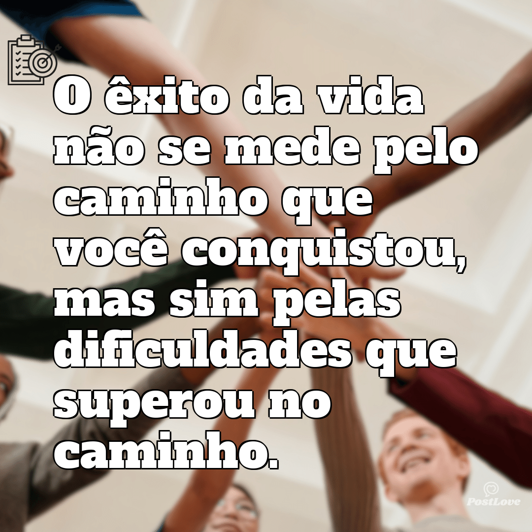 O êxito da vida não se mede pelo caminho que você conquistou, mas sim pelas dificuldades que superou no caminho.