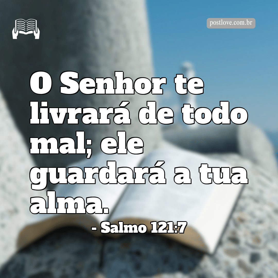 “O Senhor te livrará de todo mal; ele guardará a tua alma.”