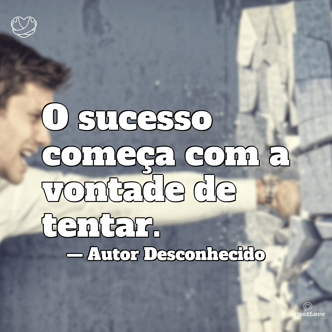 “O sucesso começa com a vontade de tentar.”