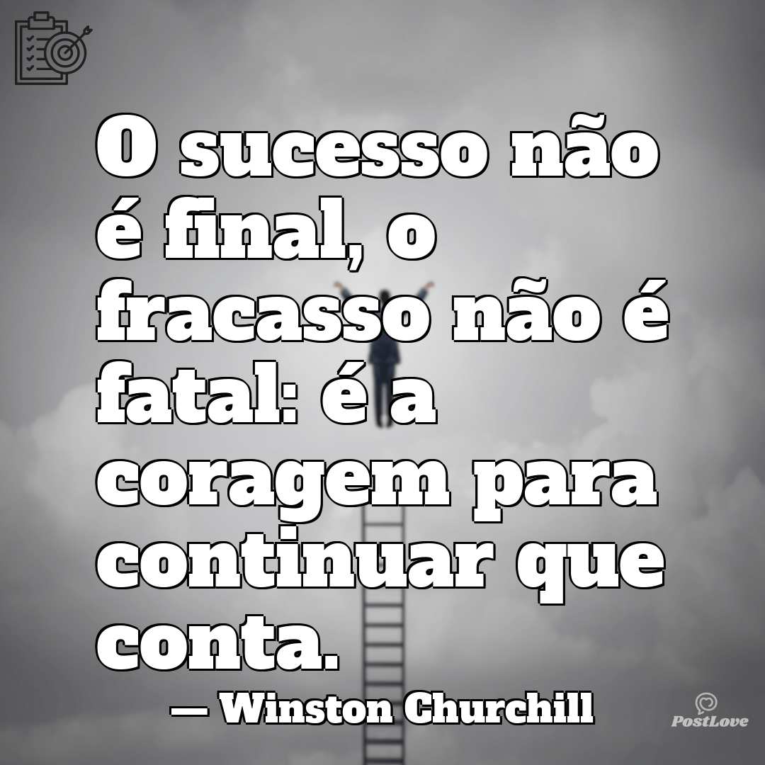 “O sucesso não é final, o fracasso não é fatal: é a coragem para continuar que conta.”
