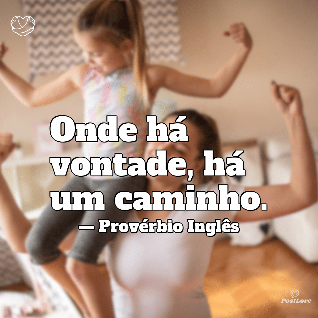 “Onde há vontade, há um caminho.”