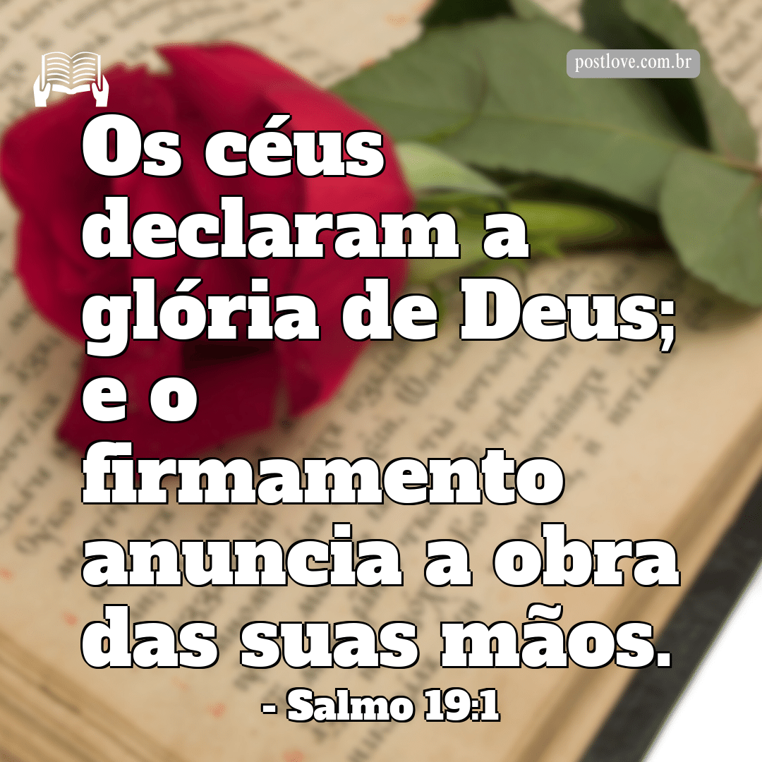 “Os céus declaram a glória de Deus; e o firmamento anuncia a obra das suas mãos.”