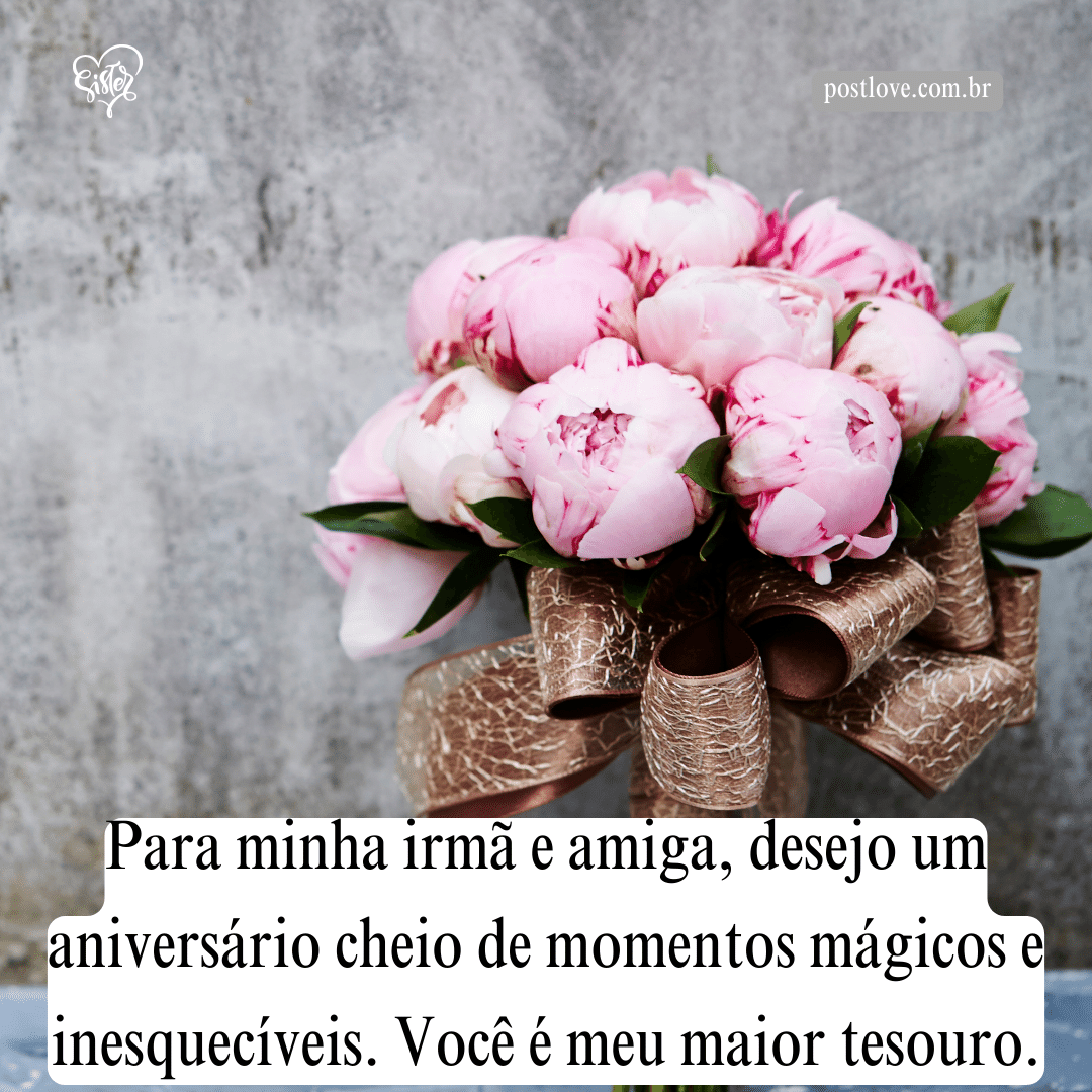 Para minha irmã e amiga, desejo um aniversário cheio de momentos mágicos e inesquecíveis. Você é meu maior tesouro.