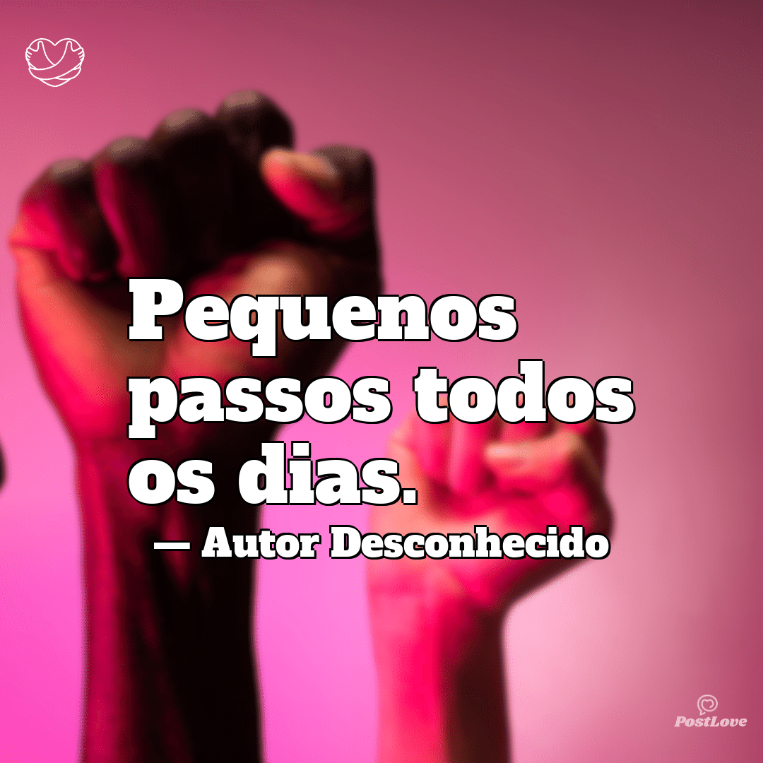 “Pequenos passos todos os dias.”