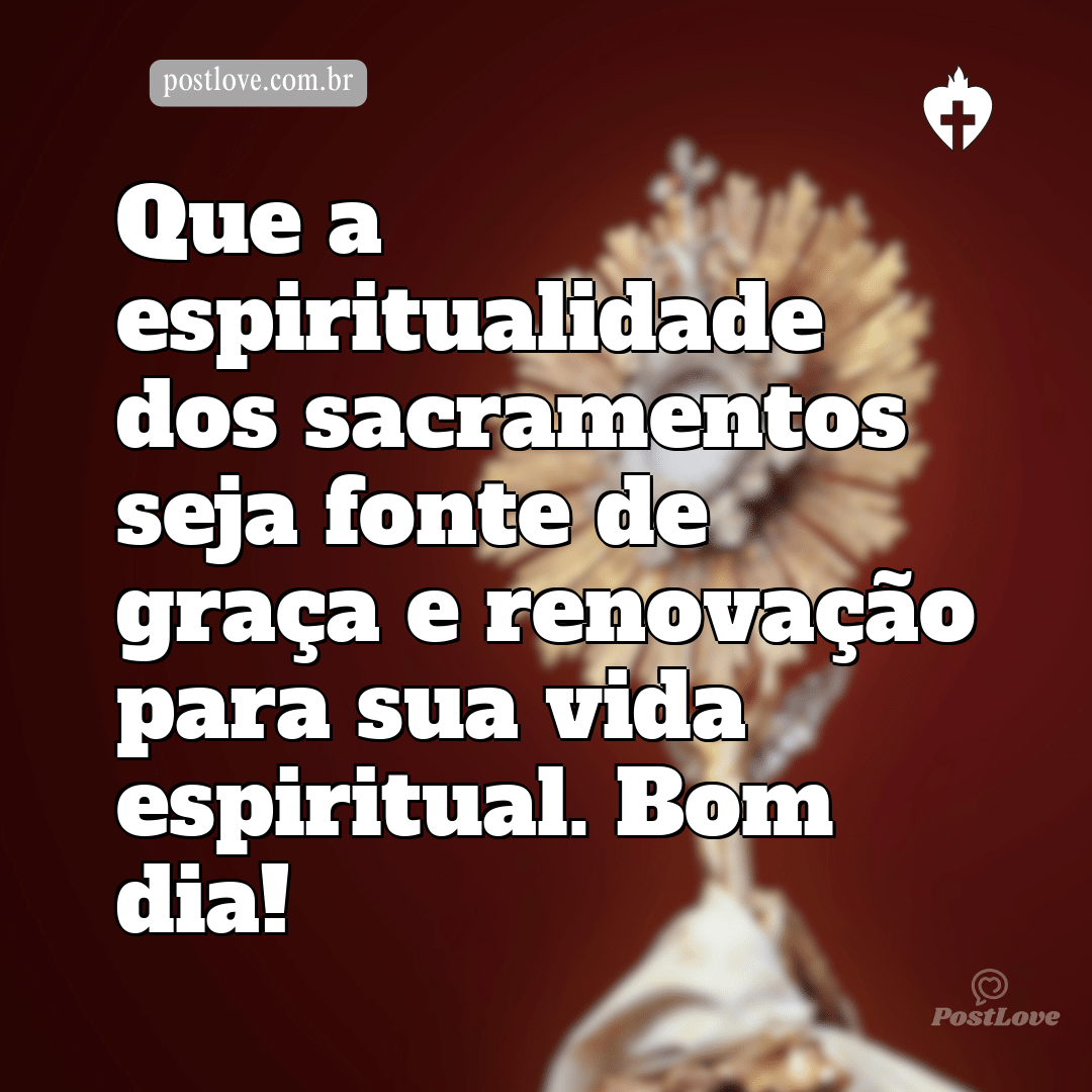 Que a espiritualidade dos sacramentos seja fonte de graça e renovação para sua vida espiritual. Bom dia!