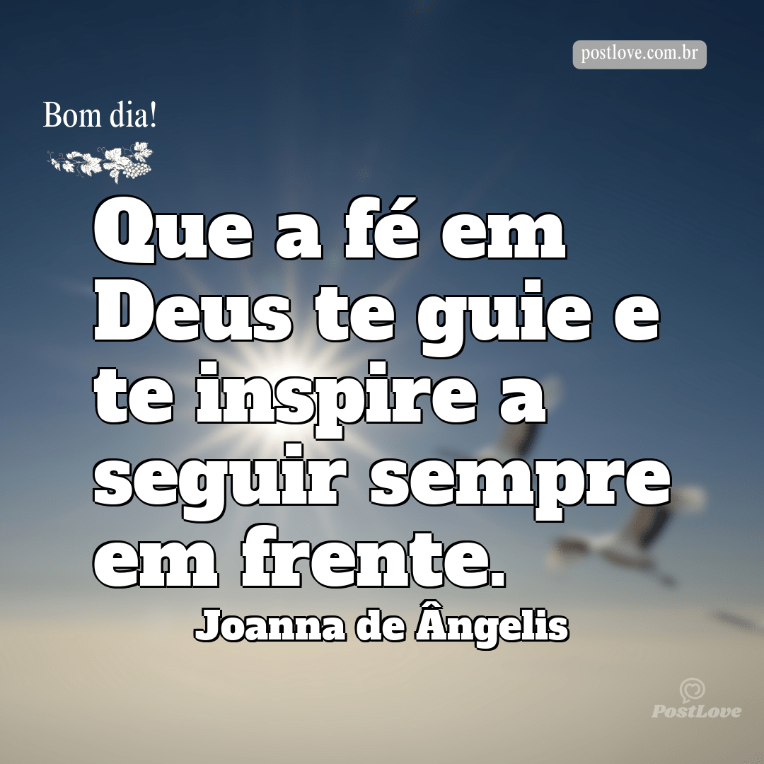 Que a fé em Deus te guie e te inspire a seguir sempre em frente.