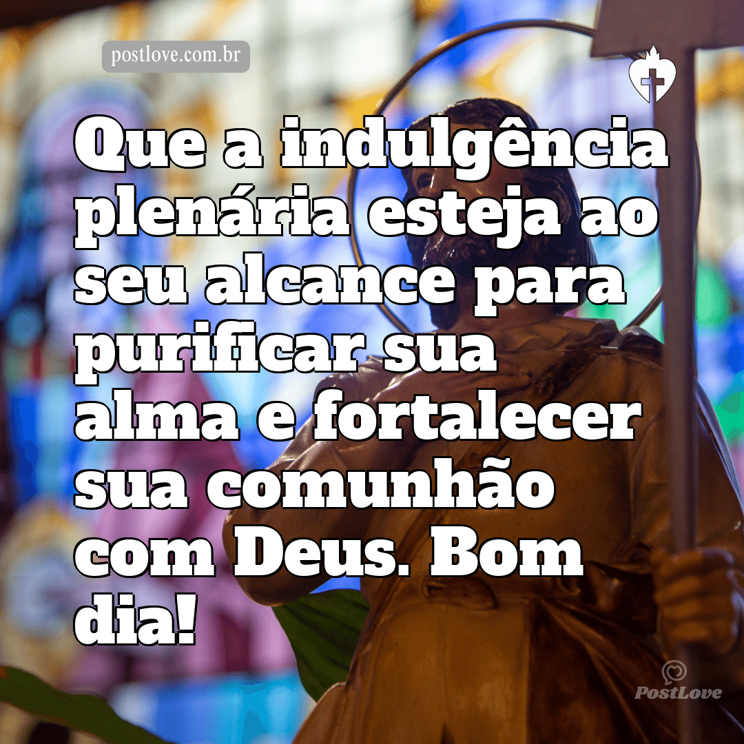 Que a indulgência plenária esteja ao seu alcance para purificar sua alma e fortalecer sua comunhão com Deus. Bom dia!