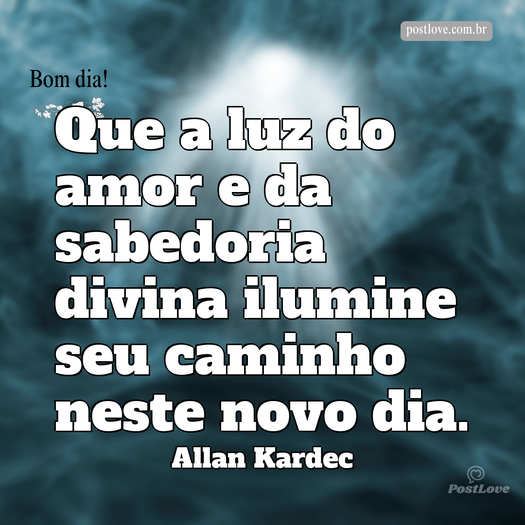 Que a luz do amor e da sabedoria divina ilumine seu caminho neste novo dia.