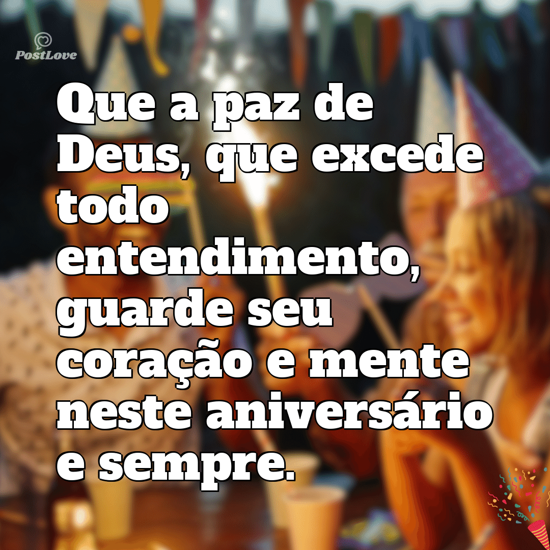 “Que a paz de Deus, que excede todo entendimento, guarde seu coração e mente neste aniversário e sempre.”